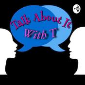 Podcast Talk About It With T