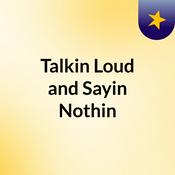 Podcast Talkin' Loud and Sayin' Nothin'