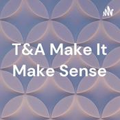 Podcast T&A Make It Make Sense