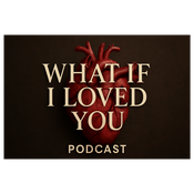 Podcast What If I Loved You