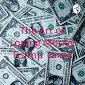 Podcast The Art of Losing Money Trump Taxes