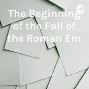 Podcast The Beginning of the Fall of the Roman Em