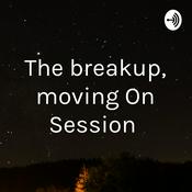 Podcast The breakup, moving On Session