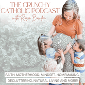 Podcast The Crunchy Catholic: Faith, Motherhood, Mindset, Homemaking, Decluttering, Natural Living and More!