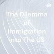 Podcast The Dilemma of Immigration into The US