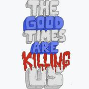 Podcast The Good Times Are Killing Us