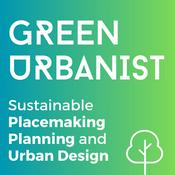 Podcast Green Urbanist - Sustainable Placemaking, Planning and Urban Design