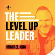 Podcast The Level Up Leader with Michael King