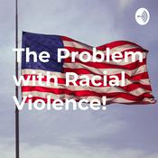 Podcast The Problem with Racial Violence!