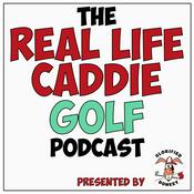 Podcast The Real Life Caddie Golf Podcast