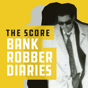 Podcast The Score: Bank Robber Diaries