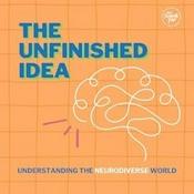 Podcast The Unfinished Idea: Understanding the Neurodivergent World