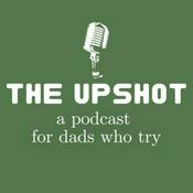 Podcast The Upshot: A Podcast for Dads Who Try