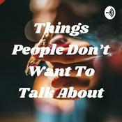 Podcast Things People Don't Want To Talk About