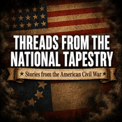 Podcast Threads From The National Tapestry: Stories From The American Civil War