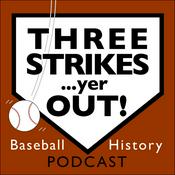 Podcast Three Strikes...yer OUT! Baseball History Podcast