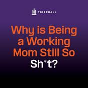 Podcast Tigerhall: Why is Being a Working Mother Still So Sh*t?