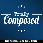Podcast Totally Composed: The Sermons of Dan Kent