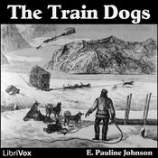 Podcast Train Dogs, The by E. Pauline Johnson (1861 - 1913)