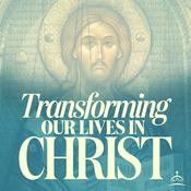 Podcast Transforming Our Lives in Christ