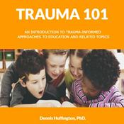 Podcast Trauma 101: An Introduction to Trauma-Informed Approaches to Education and Related Topics