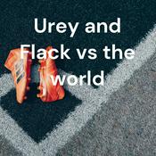 Podcast Urey and Flack vs the world