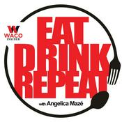 Podcast Waco Insider presents: Eat, Drink, Repeat with Angelica Maze