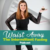 Podcast Waist Away: The Intermittent Fasting & Weight Loss Podcast