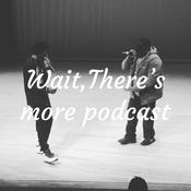 Podcast Wait,There's more podcast