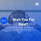 Podcast Wait You For Real?