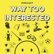 Podcast Way Too Interested