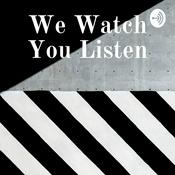 Podcast We Watch You Listen