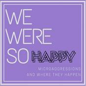 Podcast We Were So Happy: Microaggressions and Where They Happen