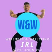 Podcast Wellness & Wellbeing IRL with John Kim