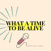 Podcast What a Time to be Alive with Sarah Williams