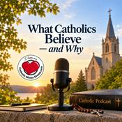 Podcast What Catholics Believe--and Why