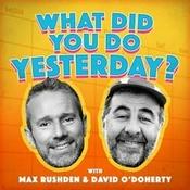 Podcast What Did You Do Yesterday? with Max Rushden & David O'Doherty