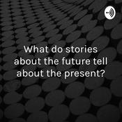 Podcast What do stories about the future tell about the present?