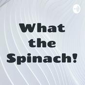 Podcast What the Spinach!