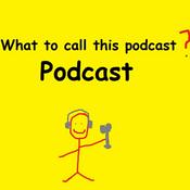 Podcast WhatToCallThisPodcast Podcast