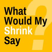 Podcast What Would My Shrink Say?