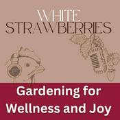 Podcast Gardening for Wellness & Joy: White Strawberries
