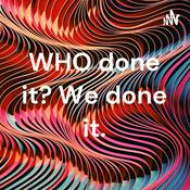 Podcast WHO done it? We done it.