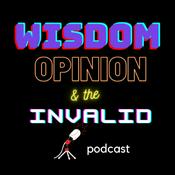 Podcast Wisdom, Opinion & The Invalid