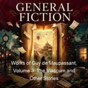 Podcast Works of Guy de Maupassant, Volume 3: The Viaticum and Other Stories