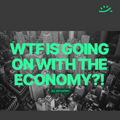 Podcast WTF is going on with the Economy?!