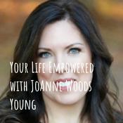 Podcast Your Life Empowered with JoAnne Woods Young