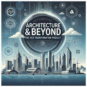 Architecture & Beyond: The Tech Transformation Podcast