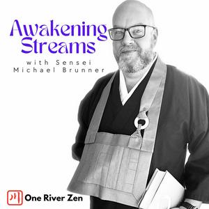 Awakening Streams: The One River Zen Podcast