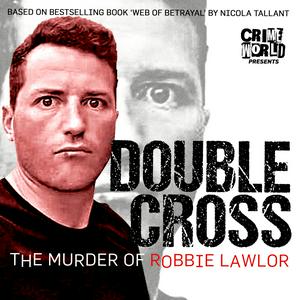 Listen to Crime World Presents: Double Cross – The Murder of Robbie Lawlor in the App